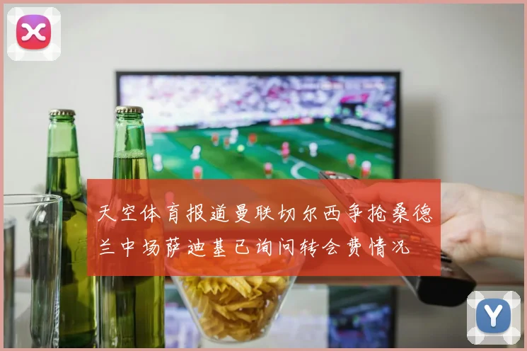 天空体育报道曼联切尔西争抢桑德兰中场萨迪基已询问转会费情况
