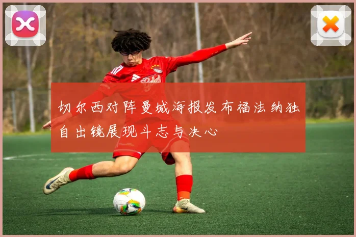 切尔西对阵曼城海报发布福法纳独自出镜展现斗志与决心