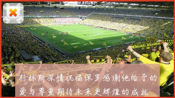 科林斯深情祝福保罗感谢他给予的爱与尊重期待未来更辉煌的成就