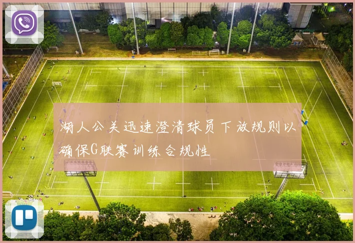 湖人公关迅速澄清球员下放规则以确保G联赛训练合规性